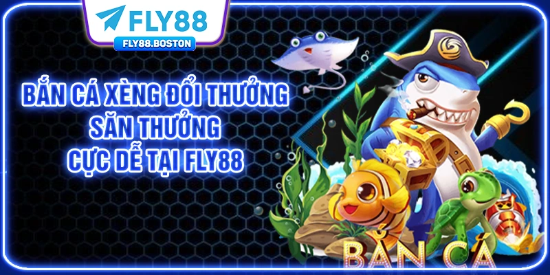 Bắn Cá Xèng Đổi Thưởng, Săn Thưởng Cực Dễ Tại FLY88