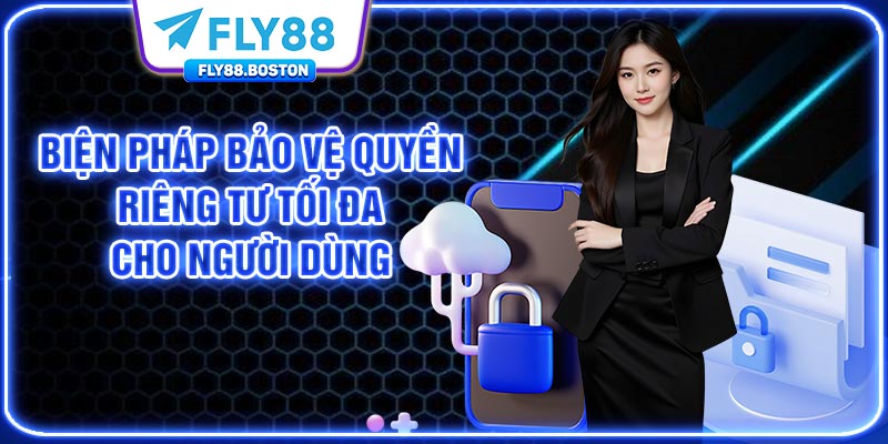 Biện pháp bảo vệ quyền riêng tư tối đa cho người dùng