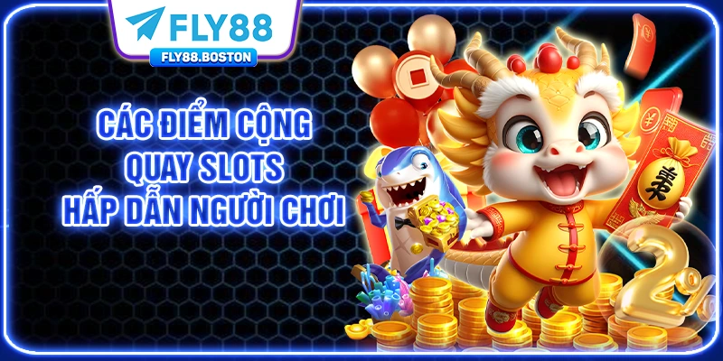 Các điểm cộng quay slots hấp dẫn người chơi 