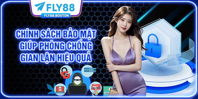 Chính sách bảo mật giúp phòng chống gian lận hiệu quả