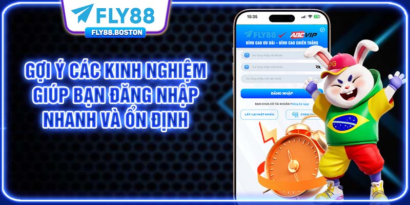 Gợi ý các kinh nghiệm giúp bạn đăng nhập nhanh và ổn định