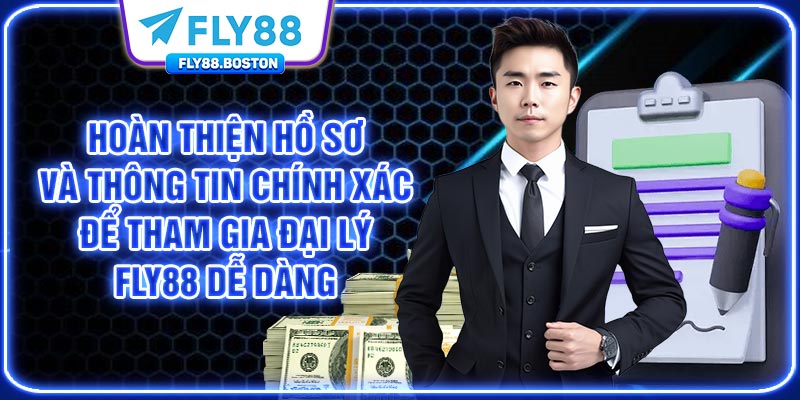 Hoàn thiện hồ sơ và thông tin chính xác để tham gia đại lý FLY88 dễ dàng