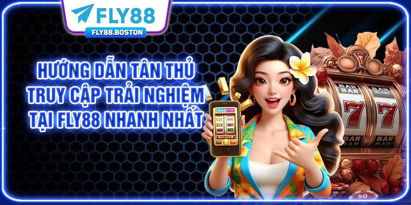 Hướng dẫn tân thủ truy cập trải nghiệm tại FLY88 nhanh nhất