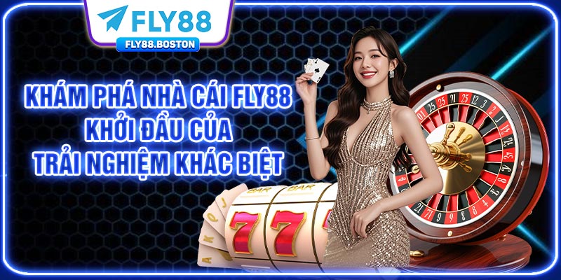 Khám phá nhà cái FLY88: Khởi đầu của trải nghiệm khác biệt
