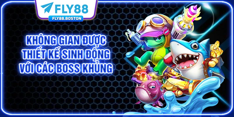 Không gian được thiết kế sinh động với các boss khủng