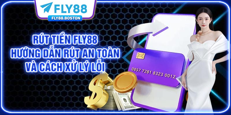 Rút Tiền FLY88 - Hướng Dẫn Rút An Toàn Và Cách Xử Lý Lỗi