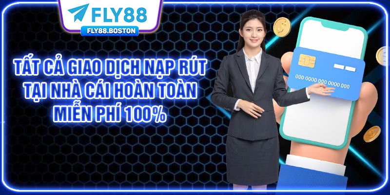 Tất cả giao dịch nạp rút tại nhà cái hoàn toàn miễn phí 100%