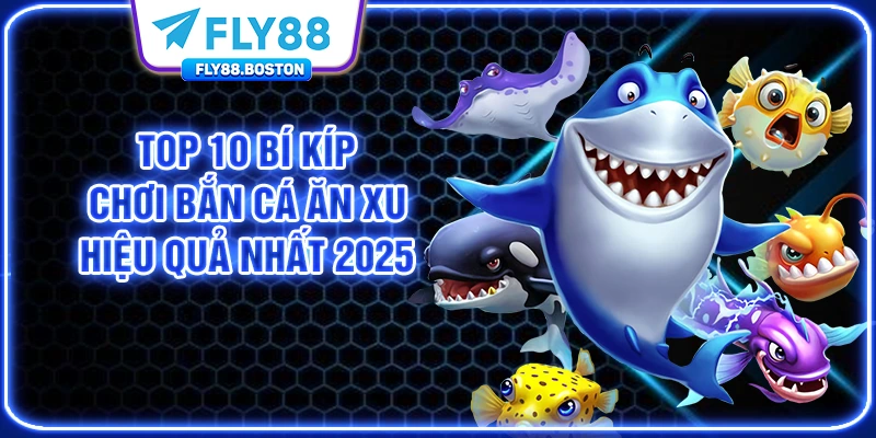 Top 10 Bí Kíp Chơi Bắn Cá Ăn Xu Hiệu Quả Nhất 2025